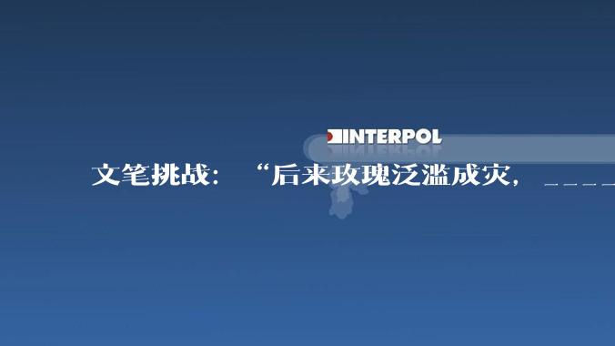 文笔挑战：“后来玫瑰泛滥成灾，___________”你会怎么接下一句？